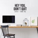 Vinyl Wall Art Decal - Hey You Don’t Quit Please and Thank You - 22" x 33" - Trendy Motivational Home Bedroom Apartment Office Workplace Indoor Living Room Business Life Quotes (22" x 33"; Black) 3