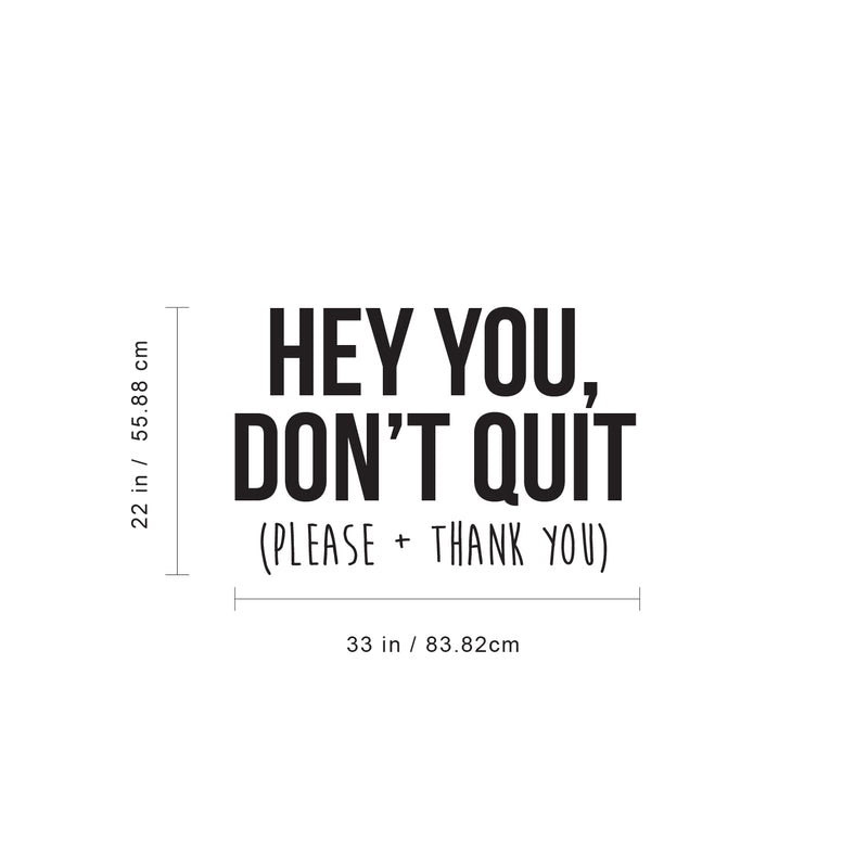 Vinyl Wall Art Decal - Hey You Don’t Quit Please and Thank You - Trendy Motivational Home Bedroom Apartment Office Workplace Indoor Living Room Business Life Quotes (22" x 33"; Black) 4