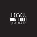 Vinyl Wall Art Decal - Hey You Don’t Quit Please and Thank You - 22" x 33" - Trendy Motivational Home Bedroom Apartment Office Workplace Indoor Living Room Business Life Quotes (22" x 33"; White) 1