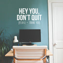 Vinyl Wall Art Decal - Hey You Don’t Quit Please and Thank You - 22" x 33" - Trendy Motivational Home Bedroom Apartment Office Workplace Indoor Living Room Business Life Quotes (22" x 33"; White) 3