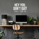 Vinyl Wall Art Decal - Hey You Don’t Quit Please and Thank You - 22" x 33" - Trendy Motivational Home Bedroom Apartment Office Workplace Indoor Living Room Business Life Quotes (22" x 33"; White) 4