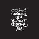 Vinyl Wall Art Decal - If It Doesn’t Challenge You It Doesn’t Change You - 30" x 22" - Motivational Home Bedroom Apartment Office Workplace Living Room Business Quotes Decor (30" x 22"; White) 1