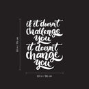 Vinyl Wall Art Decal - If It Doesn’t Challenge You It Doesn’t Change You - 30" x 22" - Motivational Home Bedroom Apartment Office Workplace Living Room Business Quotes Decor (30" x 22"; White) 4
