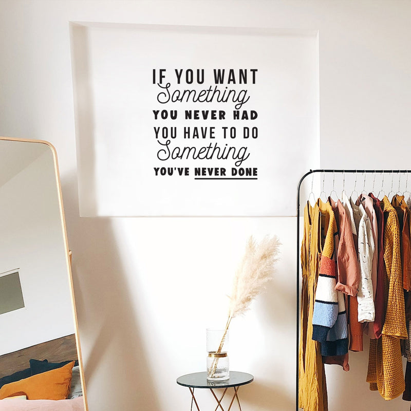 Vinyl Wall Art Decal - If You Want Something You Never Had You Have To Do Something You've Never Done - 22. Positive Motivational Life Quote - Home Bedroom Office Work Apartment Living Room 2
