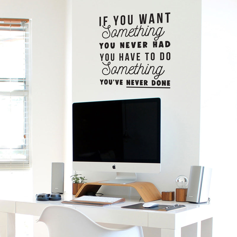 Vinyl Wall Art Decal - If You Want Something You Never Had You Have To Do Something You've Never Done - 22.5" x 24" - Positive Motivational Life Quote - Home Bedroom Office Work Apartment Living Room 3