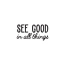 Vinyl Wall Art Decal - See Good in All Things - Inspirational Modern Life Home Bedroom Workplace Quote - Positive Indoor Living Room Apartment Playroom Office Decor (18" x 35"; Black) 1