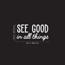 Vinyl Wall Art Decal - See Good in All Things - 18" x 35" - Inspirational Modern Life Home Bedroom Workplace Quote - Positive Indoor Living Room Apartment Playroom Office Decor (18" x 35"; White) 4