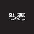 Vinyl Wall Art Decal - See Good in All Things - 18" x 35" - Inspirational Modern Life Home Bedroom Workplace Quote - Positive Indoor Living Room Apartment Playroom Office Decor (18" x 35"; White) 1