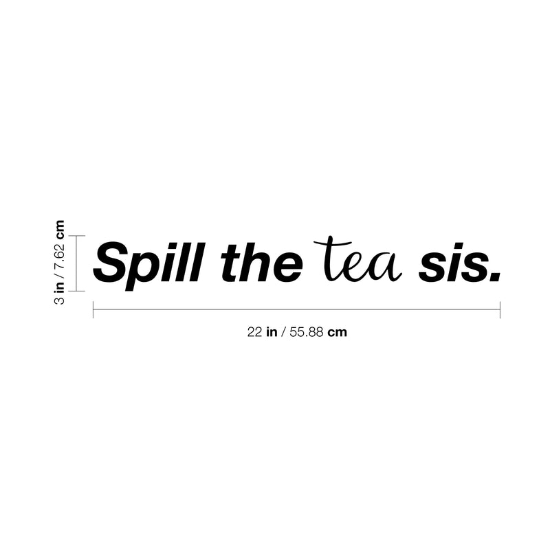 Vinyl Wall Art Decal - Spill The Tea Sis - 3" x 22" - Trendy Chic Women's Female Modern Humor Indoor Home Apartment Living Room Bedroom Office Dorm Room Work Decor Quotes 4