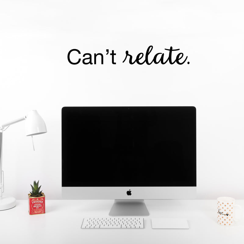 Vinyl Wall Art Decal - Can't Relate - 3.5" x 22" - Funny Trendy Modern Home Bedroom Office Living Room Quotes - Humorous Adult Jokes Apartment Work Indoor Outdoor Dorm Room Decor 2