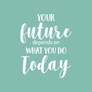 Vinyl Wall Art Decal - Your Future Depends On What You Do Today - 26" x 21" - Motivational Modern Cursive Home Bedroom Office Living Room Apartment Work Indoor Quote Decor 1