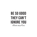 Vinyl Wall Art Decal - Be So Good They Can't Ignore You - 22. Steve Martin Motivational Quote Modern Positive Home Bedroom Office Living Room Apartment Work Decor 1