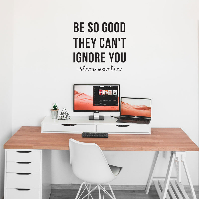 Vinyl Wall Art Decal - Be So Good They Can't Ignore You - 22.5" x 24" - Steve Martin Motivational Quote Modern Positive Home Bedroom Office Living Room Apartment Work Decor 2