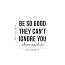 Vinyl Wall Art Decal - Be So Good They Can't Ignore You - 22. Steve Martin Motivational Quote Modern Positive Home Bedroom Office Living Room Apartment Work Decor 5