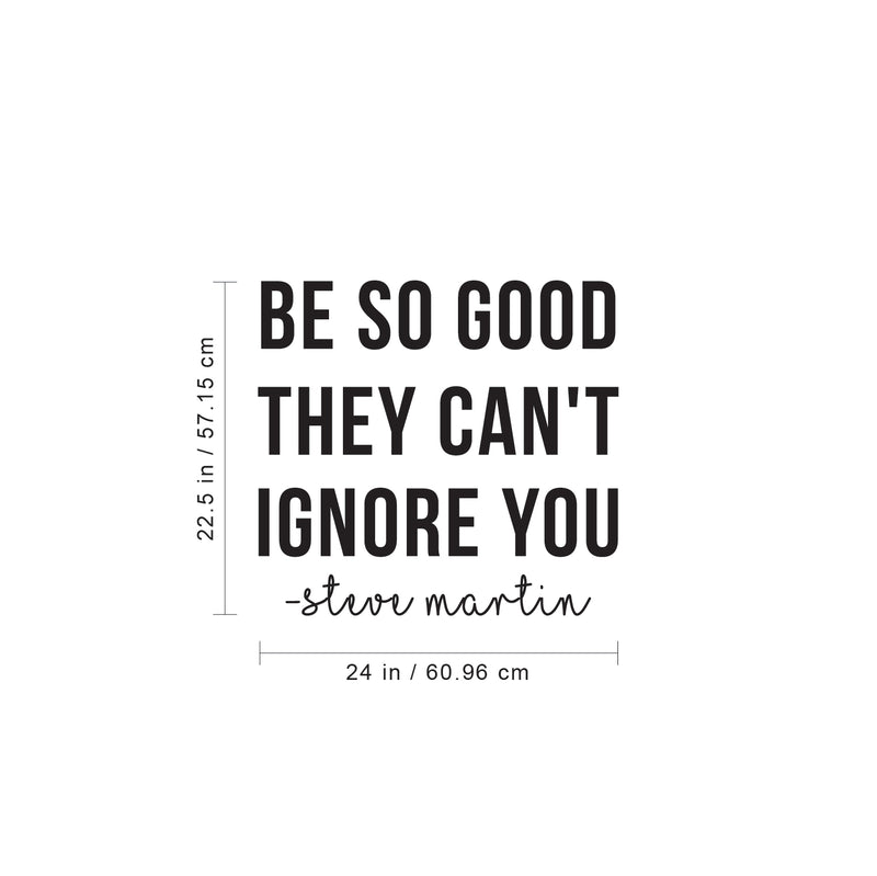 Vinyl Wall Art Decal - Be So Good They Can't Ignore You - 22. Steve Martin Motivational Quote Modern Positive Home Bedroom Office Living Room Apartment Work Decor 4