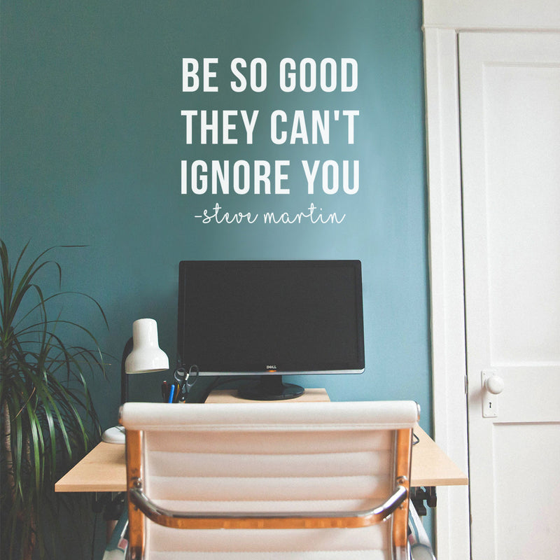 Vinyl Wall Art Decal - Be So Good They Can't Ignore You - 22.5" x 24" - Steve Martin Motivational Quote Modern Positive Home Bedroom Office Living Room Apartment Work Decor 2