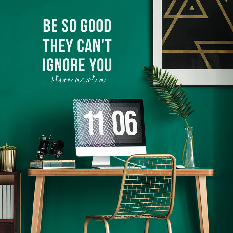 Vinyl Wall Art Decal - Be So Good They Can't Ignore You - 22.5" x 24" - Steve Martin Motivational Quote Modern Positive Home Bedroom Office Living Room Apartment Work Decor 3