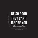Vinyl Wall Art Decal - Be So Good They Can't Ignore You - 22.5" x 24" - Steve Martin Motivational Quote Modern Positive Home Bedroom Office Living Room Apartment Work Decor 4