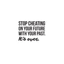 Vinyl Wall Art Decal - Stop Cheating On Your Future With Your Past It's Over - 22.5" x 30" - Motivational Home Bedroom Office Living Room Apartment Work Indoor Life Quote Decor 1