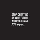 Vinyl Wall Art Decal - Stop Cheating On Your Future With Your Past It's Over - 22.5" x 30" - Motivational Home Bedroom Office Living Room Apartment Work Indoor Life Quote Decor 1