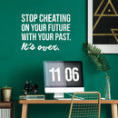 Vinyl Wall Art Decal - Stop Cheating On Your Future With Your Past It's Over - 22.5" x 30" - Motivational Home Bedroom Office Living Room Apartment Work Indoor Life Quote Decor 4