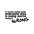 Vinyl Art Wall Decal - If You're Doing What Everyone Else Is Doing You're Doing It Wrong - 11. Motivational Home Bedroom Living Room Office Workplace Apartment Decor 1