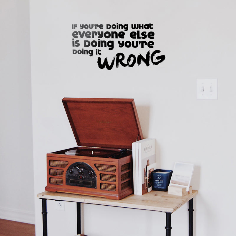 Vinyl Art Wall Decal - If You're Doing What Everyone Else Is Doing You're Doing It Wrong - 11.5" x 23" - Motivational Home Bedroom Living Room Office Workplace Apartment Decor 3