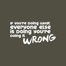 Vinyl Art Wall Decal - If You're Doing What Everyone Else Is Doing You're Doing It Wrong - 11.5" x 23" - Motivational Home Bedroom Living Room Office Workplace Apartment Decor 1