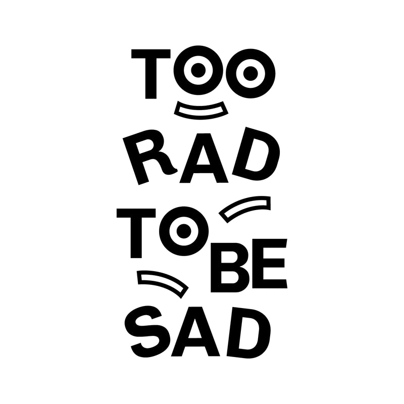 Vinyl Art Wall Decal - Too Rad To Be Sad - 25" x 14" - Positive Vibes Funky Cool Motivational Home Bedroom School Living Room Office Workplace Apartment Playroom Decor Quote 1