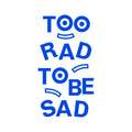 Vinyl Art Wall Decal - Too Rad To Be Sad - Positive Vibes Funky Cool Motivational Home Bedroom School Living Room Office Workplace Apartment Playroom Decor Quote 2