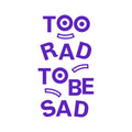 Vinyl Art Wall Decal - Too Rad To Be Sad - 25" x 14" - Positive Vibes Funky Cool Motivational Home Bedroom School Living Room Office Workplace Apartment Playroom Decor Quote 1