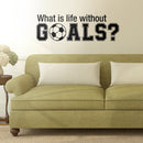 Wall Art Vinyl Decal - What Is Life Without Goals - 16" x 50" - Soccer Players Ball Unisex Kids Teens Home Bedroom Indoor Playroom School Classroom Outdoor Daycare Decoration 2
