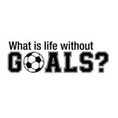 Wall Art Vinyl Decal - What Is Life Without Goals - 16" x 50" - Soccer Players Ball Unisex Kids Teens Home Bedroom Indoor Playroom School Classroom Outdoor Daycare Decoration 1
