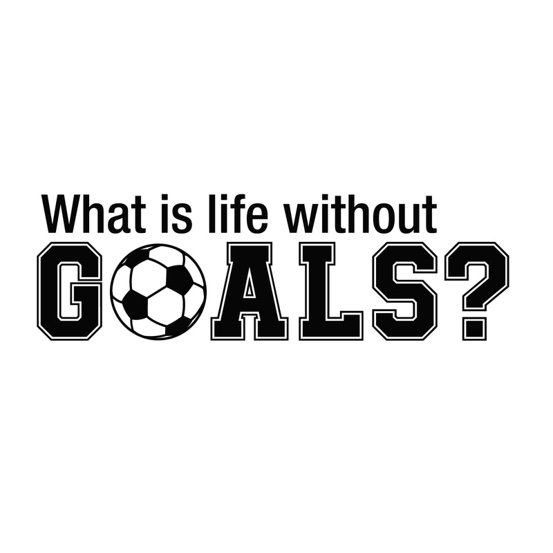 Wall Art Vinyl Decal - What Is Life Without Goals - 16" x 50" - Soccer Players Ball Unisex Kids Teens Home Bedroom Indoor Playroom School Classroom Outdoor Daycare Decoration 1