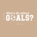 Wall Art Vinyl Decal - What Is Life Without Goals - 16" x 50" - Soccer Players Ball Unisex Kids Teens Home Bedroom Indoor Playroom School Classroom Outdoor Daycare Decoration 4