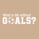Wall Art Vinyl Decal - What Is Life Without Goals - 16" x 50" - Soccer Players Ball Unisex Kids Teens Home Bedroom Indoor Playroom School Classroom Outdoor Daycare Decoration 1