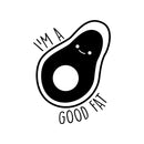Vinyl Wall Art Decal - I'm A Good Fat - 27" x 20" - Modern Cute Trendy Happy Avocado Home Living Room Bedroom Apartment Kitchen Dining Room Gym Fitness Healthy Lifestyle Decor 1