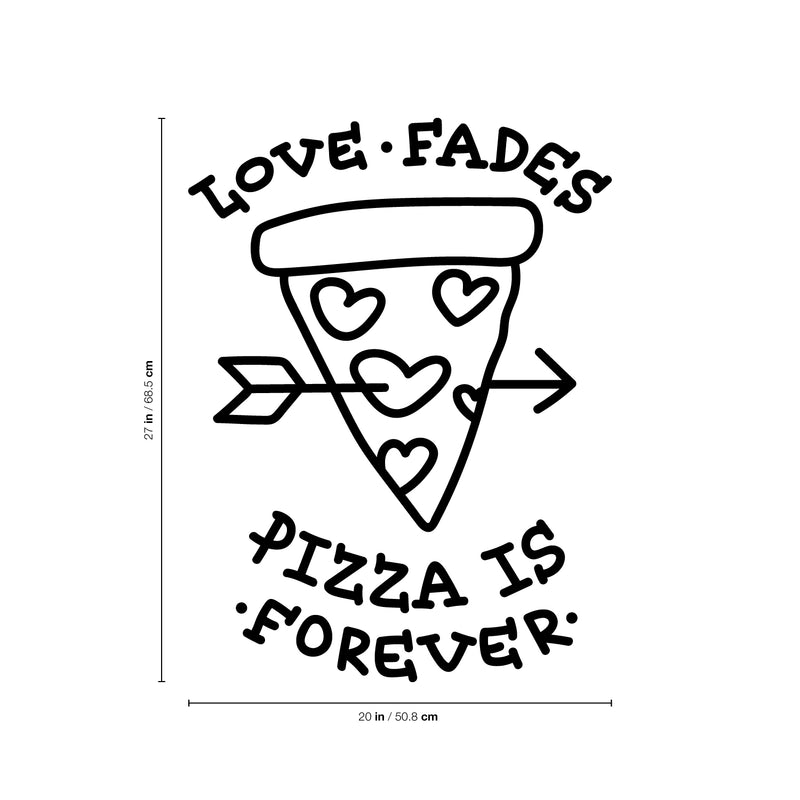 Vinyl Wall Art Decal - Love Fades Pizza Is Forever - Funny Inspirational Pizza Lovers Home Bedroom Living Room Decor - Trendy Witty Apartment Indoor Outdoor Quote 4