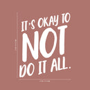 Vinyl Wall Art Decal - It's Okay To Not Do It At All - 25" x 20" - Modern Trendy Motivational Quote For Home Bedroom Apartment Quote - Positive Dorm Room Indoor Living Room Decor 1