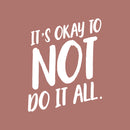 Vinyl Wall Art Decal - It's Okay To Not Do It At All - 25" x 20" - Modern Trendy Motivational Quote For Home Bedroom Apartment Quote - Positive Dorm Room Indoor Living Room Decor 2