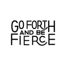 Vinyl Wall Art Decal - Go Forth And Be Fierce - Modern Motivational Home Office Living Room Quote - Positive Encouraging Apartment Bedroom Work Indoor Decor 1
