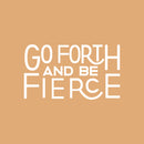Vinyl Wall Art Decal - Go Forth And Be Fierce - 13" x 23" - Modern Motivational Home Office Living Room Quote - Positive Encouraging Apartment Bedroom Work Indoor Decor 1