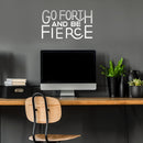 Vinyl Wall Art Decal - Go Forth And Be Fierce - 13" x 23" - Modern Motivational Home Office Living Room Quote - Positive Encouraging Apartment Bedroom Work Indoor Decor 3