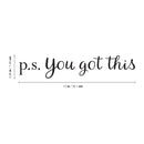 Vinyl Wall Art Decal - P.S. You Got This - Modern Motivational Home Bedroom Apartment Business Life Quotes - Cursive Positive Dorm Room Office Living Room Indoor Decor 4