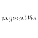 Vinyl Wall Art Decal - P.S. You Got This - 3" x 15" - Modern Motivational Home Bedroom Apartment Business Life Quotes - Cursive Positive Dorm Room Office Living Room Indoor Decor 1