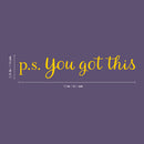 Vinyl Wall Art Decal - P.S. You Got This - 3" x 15" - Modern Motivational Home Bedroom Apartment Business Life Quotes - Cursive Positive Dorm Room Office Living Room Indoor Decor 1