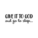 Vinyl Wall Art Decal - Give It To God And Go To Sleep - Religious Faithful Christian Home Bedroom Living Room Apartment Work Office Business Life Quotes Decor 1