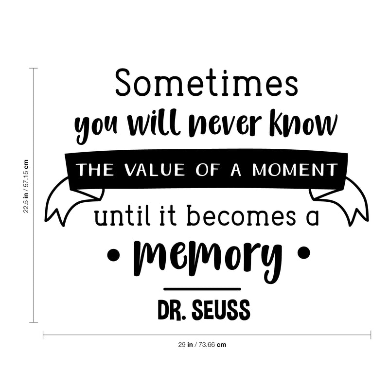 Vinyl Wall Art Decal - Sometimes You Will Never Know The Value Of A Moment Until it Becomes A Memory - 22.5" x 29" - Dr Seuss Motivational Home Bedroom Apartment Living Room Life Quote 4