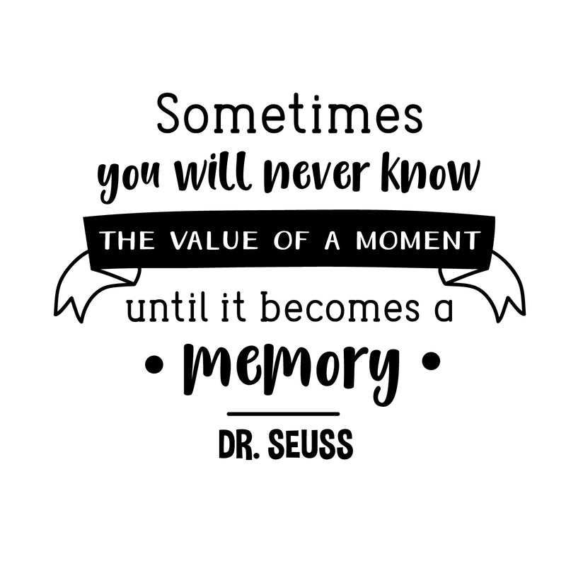 Vinyl Wall Art Decal - Sometimes You Will Never Know The Value Of A Moment Until it Becomes A Memory - 22. Dr Seuss Motivational Home Bedroom Apartment Living Room Life Quote 1