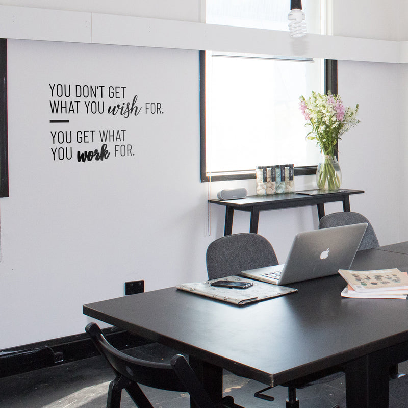 Vinyl Wall Art Decal - You Don't Get What You Wish For You Get What You Work For - 13" x 23" - Motivational Life Quote For Home Bedroom Office Workplace Classroom Apartment Living Room School Decor 2